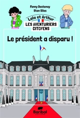 Lola et Arthur, les aventuriers citoyens. Le président a disparu ! - Fanny Destenay