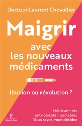 Maigrir avec les nouveaux médicaments : révolution ou poison ? : médicaments anti-obésité injectables, vous savez, vous décidez - Laurent Chevallier