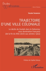 Trajectoire d'une ville coloniale : le déclin de Ouidah dans le Dahomey sous domination française (de la fin du XIXe siècle aux années 1960) - Valère Sogbossi