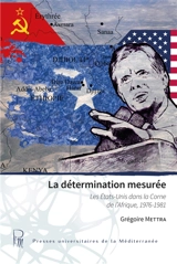 La détermination mesurée : les Etats-Unis dans la Corne de l'Afrique, 1976-1981 - Grégoire Mettra
