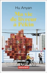 Ma vie de livreur à Pékin - Anyan Hu