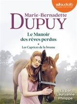 Le manoir des rêves perdus. Vol. 1. Les caprices de la brume - Marie-Bernadette Dupuy