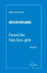 Mutatis mutandis. Pavane des fées sans-gêne. Acte III - Gianni Di Lorena
