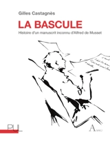 La bascule : histoire d'un manuscrit inconnu d'Alfred de Musset - Gilles Castagnès