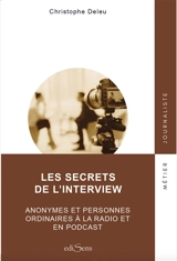 Les secrets de l'interview : anonymes et personnes ordinaires à la radio et en podcast - Christophe Deleu