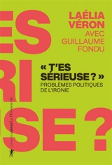 T'es sérieuse ? : problèmes politiques de l'ironie - Laélia Veron