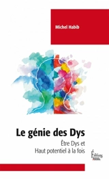 Le génie des dys : être dys et haut potentiel à la fois - Michel Habib