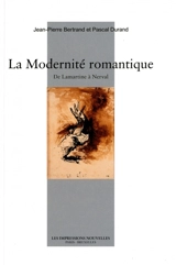La modernité romantique : de Lamartine à Nerval - Jean-Pierre Bertrand