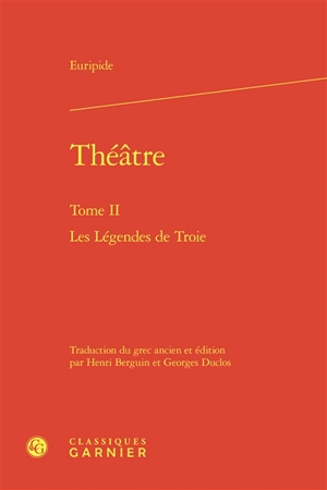 Théâtre. Vol. 2. Les légendes de Troie - Euripide