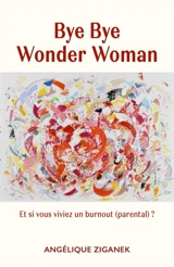 Bye Bye Wonder Woman : Et si vous viviez un burnout parental ? - Angélique Ziganek