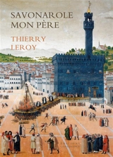 Savonarole mon père - Thierry Leroy