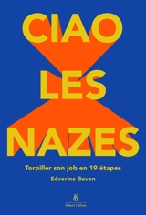Ciao les nazes : torpiller son job en 19 étapes - Séverine Bavon