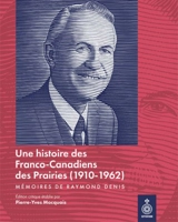 Une histoire des Franco-Canadiens des Prairies (1910-1962) : Mémoires de Raymond Denis - Pierre-Yves Mocquais