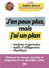 J'en peux plus mais j'ai un plan : diminue ta charge mentale et organise-toi un quotidien relax - Adeline Gérard