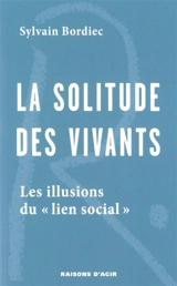 La solitude des vivants : les illusions du "lien social" - Sylvain Bordiec