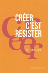 Créer c'est résister - Gilles Defacque