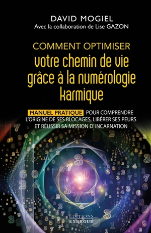 Comment optimiser votre chemin de vie grâce à la numérologie karmique : manuel pratique pour comprendre l'origine de ses blocages, libérer ses peurs et réussir sa mission d'incarnation - David Mogiel