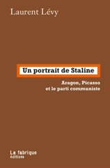 Un portrait de Staline : Aragon, Picasso et le parti communiste - Laurent Lévy