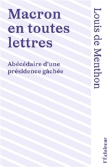 Macron en toutes lettres : abécédaire d'une présidence gâchée - Louis de Menthon
