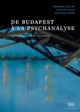 De Budapest à la psychanalyse : trois femmes, leur histoire, leur cadre analytique - Veronica Csillag