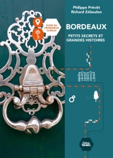 Bordeaux, petits secrets et grandes histoires : guide du promeneur curieux - Philippe Prévôt