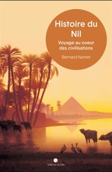 Histoire du Nil : voyage au coeur des civilisations - Bernard Nantet