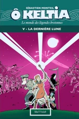 O Keltia : le monde des légendes bretonnes. Vol. 5. La dernière lune - Sébastien Monteil