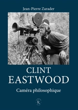 Clint Eastwood : caméra philosophique - Jean-Pierre Zarader