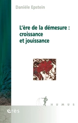 L'ère de la démesure : croissance et jouissance - Danièle Epstein