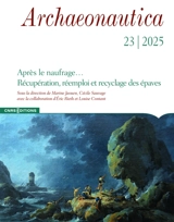 Archaeonautica, n° 23. Après le naufrage... : récupération, réemploi et recyclage des épaves