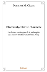L'Intersubjectivite charnelle : Une lecture ontologique de la philosophie de l'histoire de Maurice Merleau-Ponty - Donatien-M. Cicura
