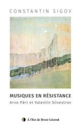 Musiques en résistance : Arvo Pärt et Valentin Silvestrov - Constantin Sigov