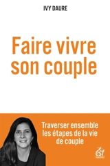 Faire vivre son couple : traverser ensemble les étapes de la vie de couple - Ivy Daure