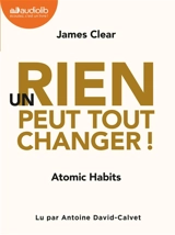 Un rien peut tout changer ! : atomic habits - James Clear