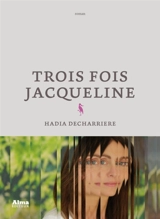 Trois fois Jacqueline - Hadia Decharrière