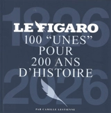 Le Figaro : 100 unes pour 200 ans d'histoire : 1826-2026 - Camille Lestienne