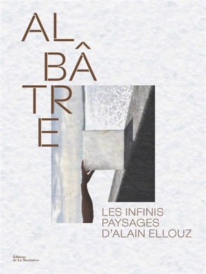 Albâtre : les infinis paysages d'Alain Ellouz - Paul-Henry Bizon