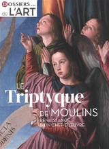 Dossier de l'art, n° 334. Le triptyque de Moulins : renaissance d'un chef-d'oeuvre : présentation exceptionnelle au musée du Louvre