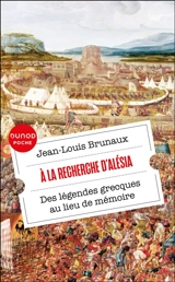 A la recherche d'Alésia : des légendes grecques au lieu de mémoire - Jean-Louis Brunaux