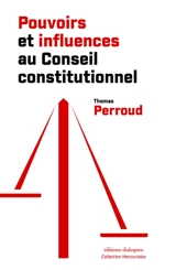 Pouvoirs et influences au Conseil constitutionnel - Thomas Perroud