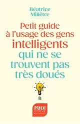 Petit guide à l'usage des gens intelligents qui ne se trouvent pas très doués - Béatrice Millêtre