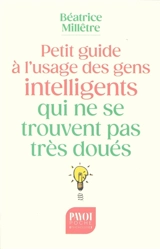 Petit guide à l'usage des gens intelligents qui ne se trouvent pas très doués - Béatrice Millêtre