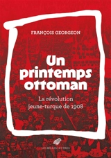 Un printemps ottoman : la révolution jeune-turque de 1908 - François Georgeon