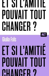 Et si l'amitié pouvait tout changer ? - Giulia Foïs