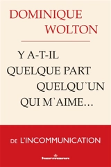 Y a-t-il quelque part quelqu'un qui m'aime... : de l'incommunication - Dominique Wolton