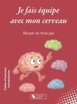 Je fais équipe avec mon cerveau : réussir en trois pas - Jean-François Horemans