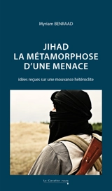 Jihad : la métamorphose d'une menace : idées reçues sur une mouvance hétéroclite - Myriam Benraad