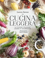 La cucina leggera : la cuisine italienne légère et gourmande - Laura Zavan