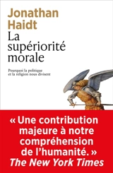 La supériorité morale : pourquoi la politique et la religion nous divisent - Jonathan Haidt