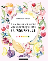 A la fin de ce livre, vous saurez peindre à l'aquarelle - Harriet De Winton